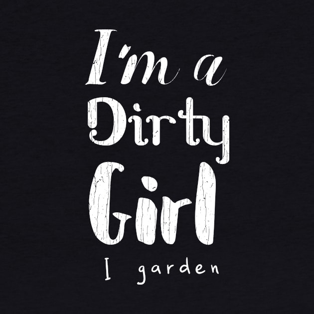 I am a dirty Girl, I garden Funny gardening enthusiast gifts by Designtigrate